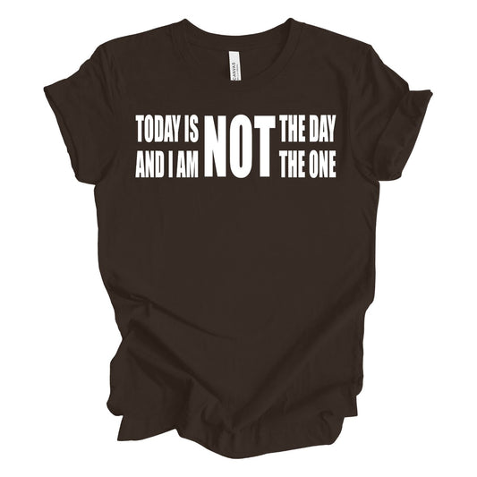 Today Is Not The Day And I Am Not The One T-shirt