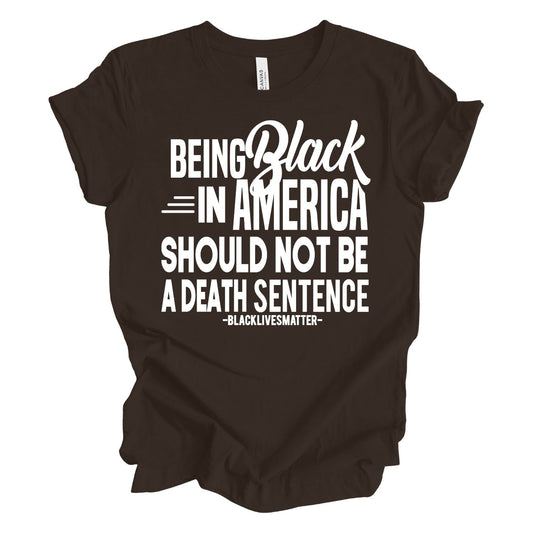Being Black In America Should Not Be  A Death Sentence T-shirt