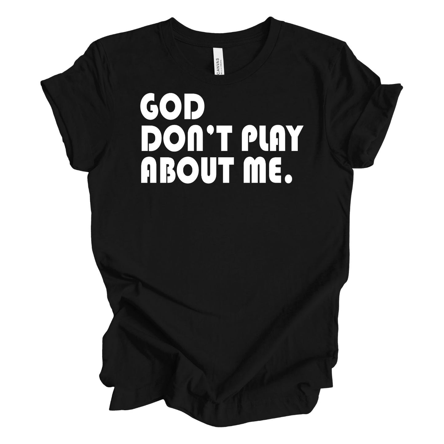 God Don't Play About Me T-Shirt