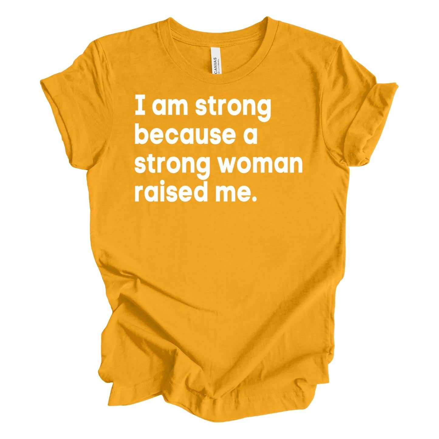 I Am Strong Because A Strong Woman Raised Me T-Shirt