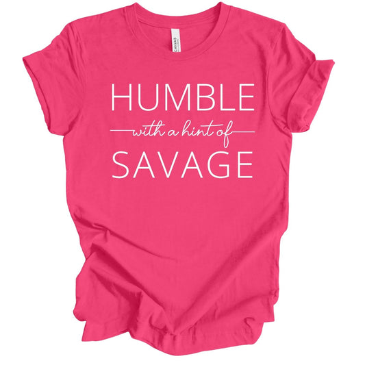Humble With A  Hint Of Savage T-shirt www.sistasinspiringsistas.com